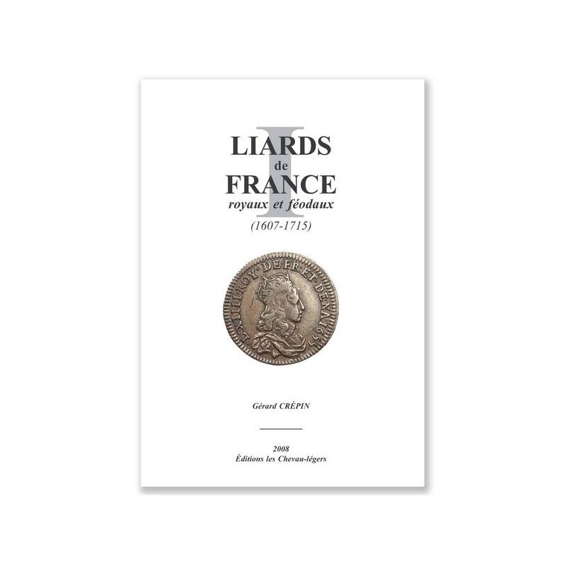 Liards de France, royaux et féodaux 1607-1715, édition Les Chevau-lègers.